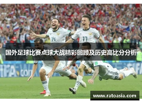 国外足球比赛点球大战精彩回顾及历史高比分分析