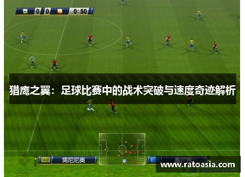 猎鹰之翼：足球比赛中的战术突破与速度奇迹解析