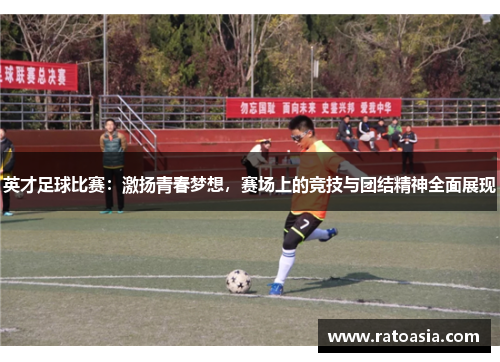 英才足球比赛：激扬青春梦想，赛场上的竞技与团结精神全面展现