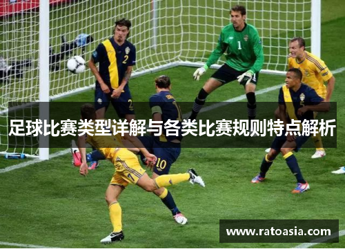 足球比赛类型详解与各类比赛规则特点解析
