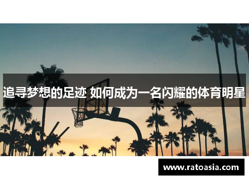 追寻梦想的足迹 如何成为一名闪耀的体育明星