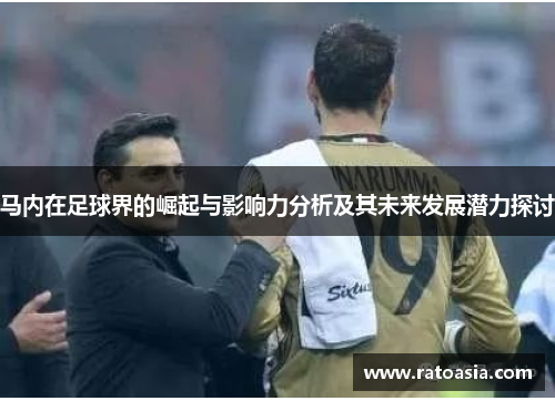 马内在足球界的崛起与影响力分析及其未来发展潜力探讨